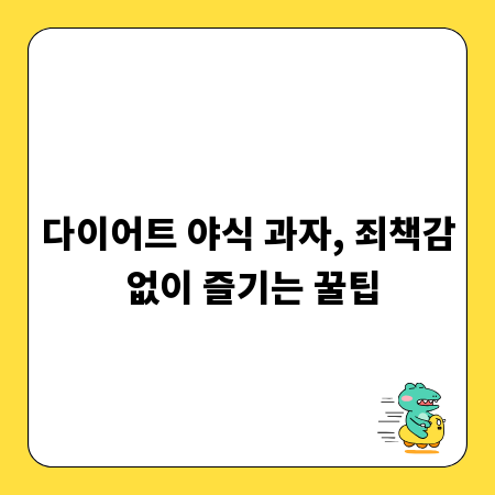 다이어트 야식 과자, 죄책감 없이 즐기는 꿀팁