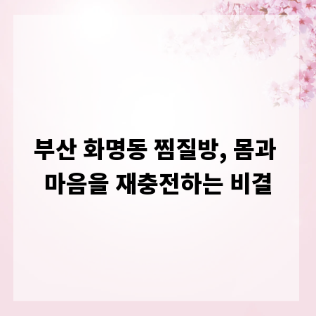 부산 화명동 찜질방, 몸과 마음을 재충전하는 비결