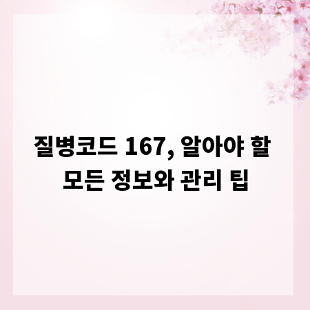 질병코드 167, 알아야 할 모든 정보와 관리 팁