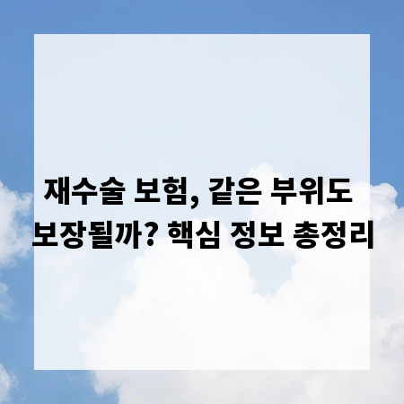 재수술 보험, 같은 부위도 보장될까? 핵심 정보 총정리