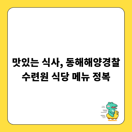 맛있는 식사, 동해해양경찰수련원 식당 메뉴 정복