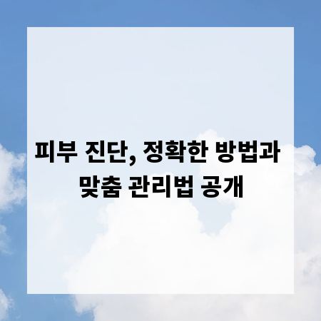 피부 진단, 정확한 방법과 맞춤 관리법 공개