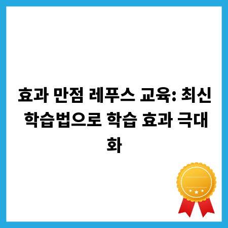 효과 만점 레푸스 교육: 최신 학습법으로 학습 효과 극대화