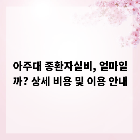 아주대 종환자실비, 얼마일까? 상세 비용 및 이용 안내