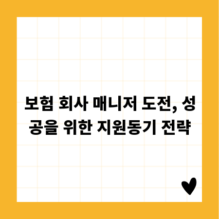 보험 회사 매니저 도전, 성공을 위한 지원동기 전략