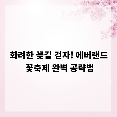 화려한 꽃길 걷자! 에버랜드 꽃축제 완벽 공략법