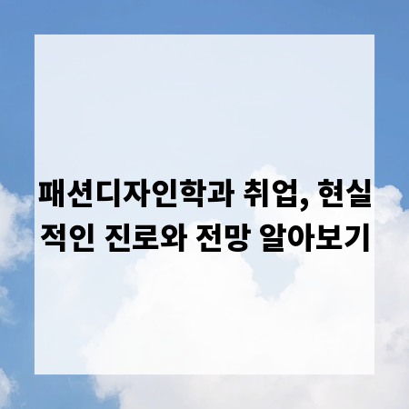 패션디자인학과 취업, 현실적인 진로와 전망 알아보기