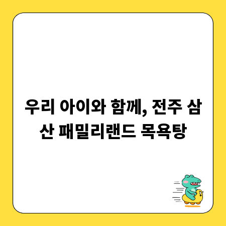 우리 아이와 함께, 전주 삼산 패밀리랜드 목욕탕