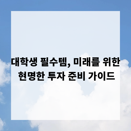 대학생 필수템, 미래를 위한 현명한 투자 준비 가이드