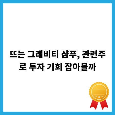뜨는 그래비티 샴푸, 관련주로 투자 기회 잡아볼까