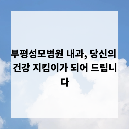부평성모병원 내과, 당신의 건강 지킴이가 되어 드립니다