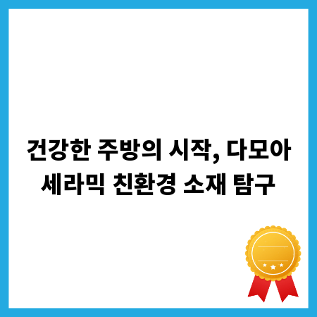건강한 주방의 시작, 다모아세라믹 친환경 소재 탐구