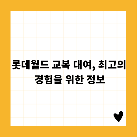 롯데월드 교복 대여, 최고의 경험을 위한 정보