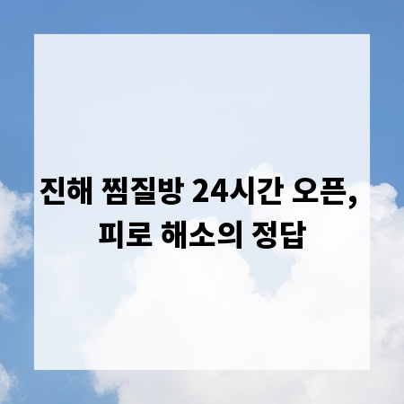 진해 찜질방 24시간 오픈, 피로 해소의 정답