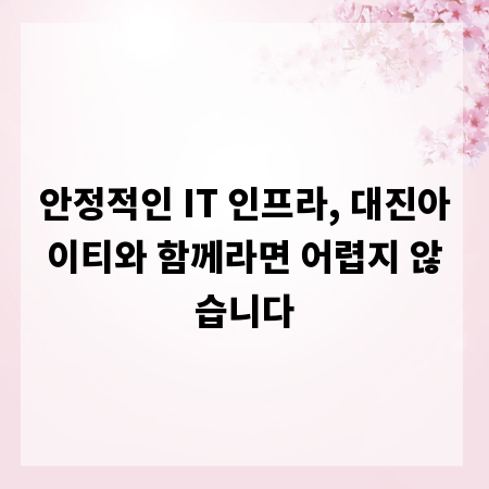 안정적인 IT 인프라, 대진아이티와 함께라면 어렵지 않습니다