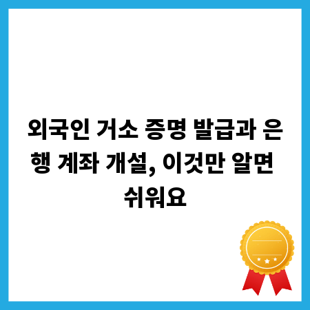 외국인 거소 증명 발급과 은행 계좌 개설, 이것만 알면 쉬워요