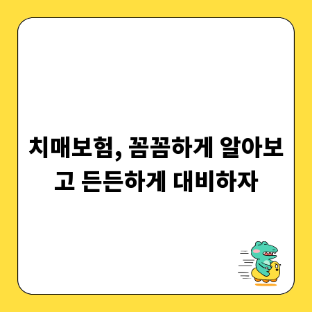 치매보험, 꼼꼼하게 알아보고 든든하게 대비하자