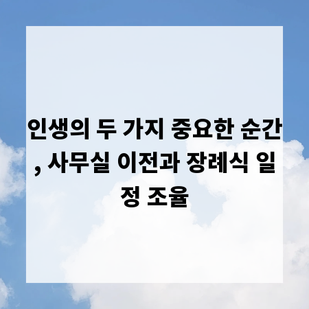 인생의 두 가지 중요한 순간, 사무실 이전과 장례식 일정 조율