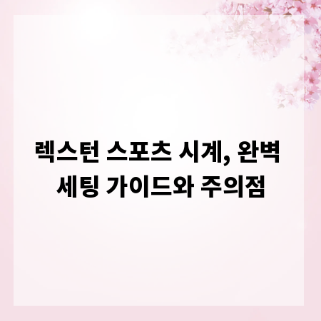 렉스턴 스포츠 시계, 완벽 세팅 가이드와 주의점