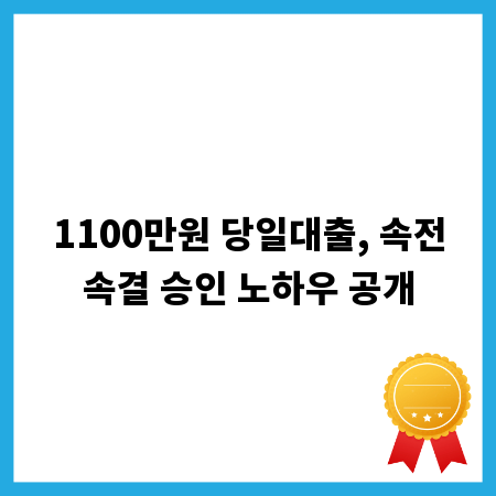 1100만원 당일대출, 속전속결 승인 노하우 공개
