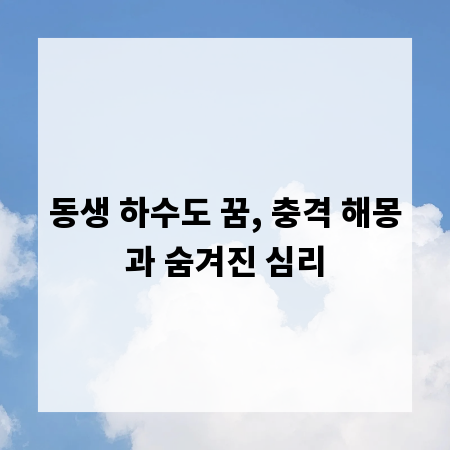 동생 하수도 꿈, 충격 해몽과 숨겨진 심리
