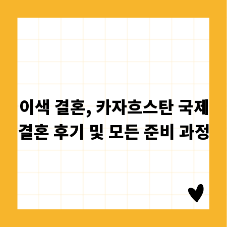 이색 결혼, 카자흐스탄 국제결혼 후기 및 모든 준비 과정