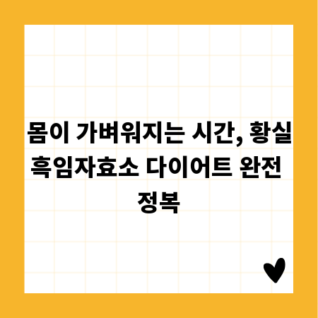 몸이 가벼워지는 시간, 황실흑임자효소 다이어트 완전 정복