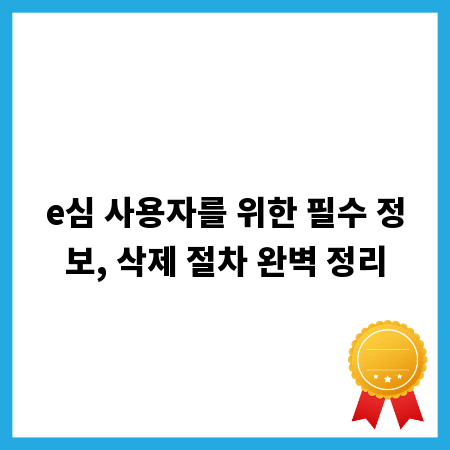 e심 사용자를 위한 필수 정보, 삭제 절차 완벽 정리