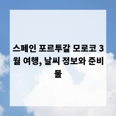 스페인 포르투갈 모로코 3월 여행, 날씨 정보와 준비물