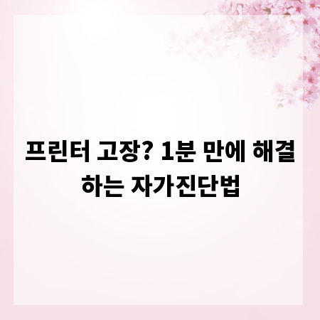 프린터 고장? 1분 만에 해결하는 자가진단법