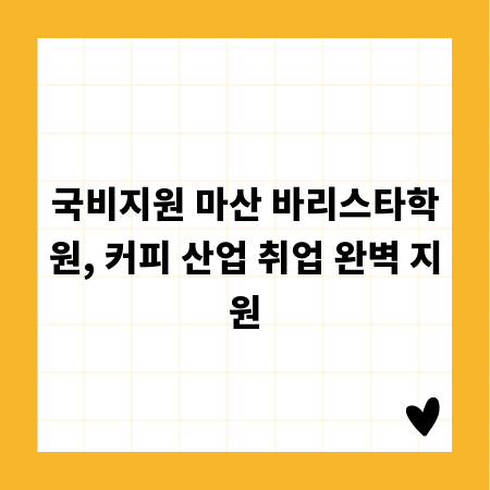 국비지원 마산 바리스타학원, 커피 산업 취업 완벽 지원