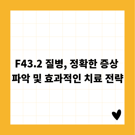 F43.2 질병, 정확한 증상 파악 및 효과적인 치료 전략