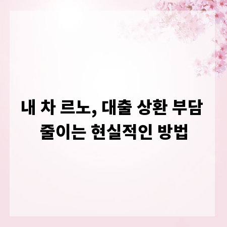 내 차 르노, 대출 상환 부담 줄이는 현실적인 방법