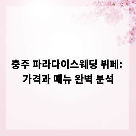 충주 파라다이스웨딩 뷔페: 가격과 메뉴 완벽 분석