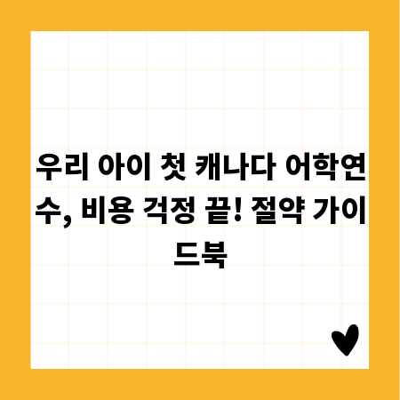 우리 아이 첫 캐나다 어학연수, 비용 걱정 끝! 절약 가이드북