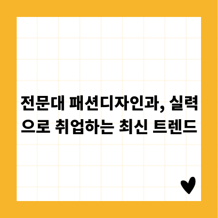 전문대 패션디자인과, 실력으로 취업하는 최신 트렌드