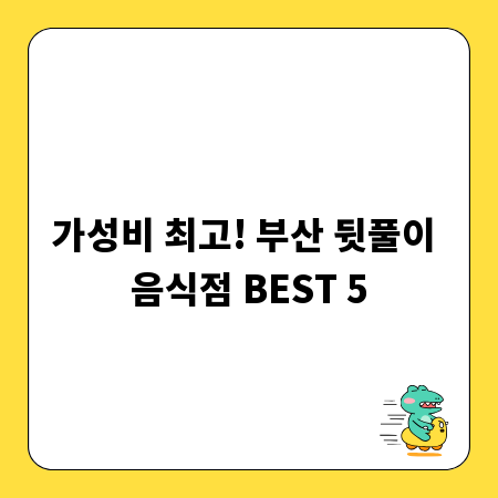 가성비 최고! 부산 뒷풀이 음식점 BEST 5