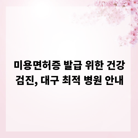 미용면허증 발급 위한 건강검진, 대구 최적 병원 안내