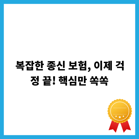 복잡한 종신 보험, 이제 걱정 끝! 핵심만 쏙쏙