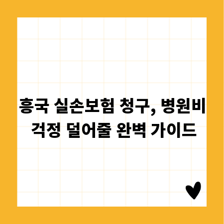 흥국 실손보험 청구, 병원비 걱정 덜어줄 완벽 가이드