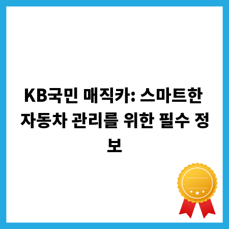 KB국민 매직카: 스마트한 자동차 관리를 위한 필수 정보