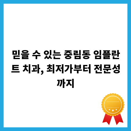 믿을 수 있는 중림동 임플란트 치과, 최저가부터 전문성까지
