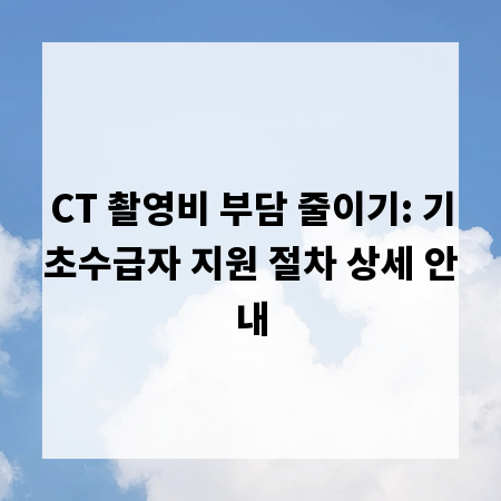 CT 촬영비 부담 줄이기: 기초수급자 지원 절차 상세 안내