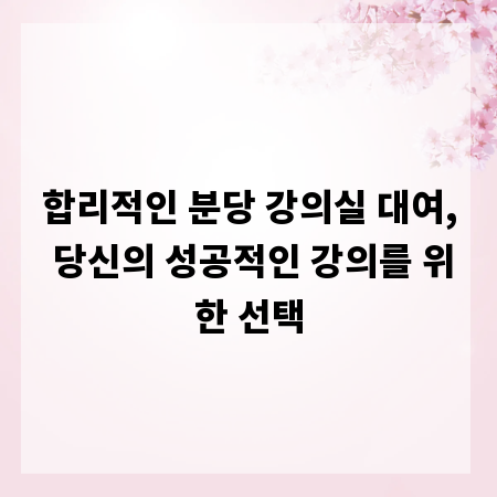 합리적인 분당 강의실 대여, 당신의 성공적인 강의를 위한 선택