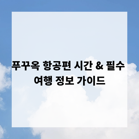 푸꾸옥 항공편 시간 & 필수 여행 정보 가이드