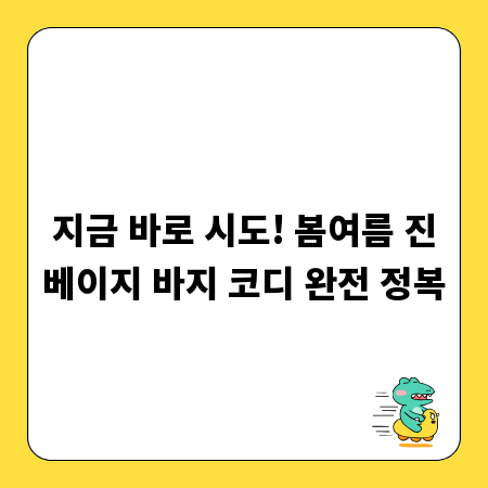 지금 바로 시도! 봄여름 진베이지 바지 코디 완전 정복
