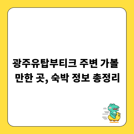 광주유탑부티크 주변 가볼 만한 곳, 숙박 정보 총정리