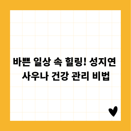 바쁜 일상 속 힐링! 성지연 사우나 건강 관리 비법