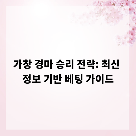가창 경마 승리 전략: 최신 정보 기반 베팅 가이드