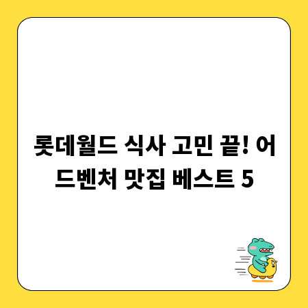 롯데월드 식사 고민 끝! 어드벤처 맛집 베스트 5